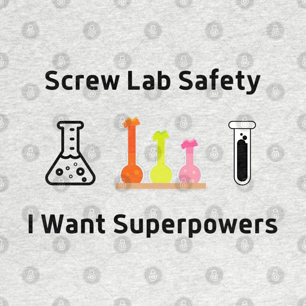 Screw Lab Saftety, I Want Superpowers by labstud